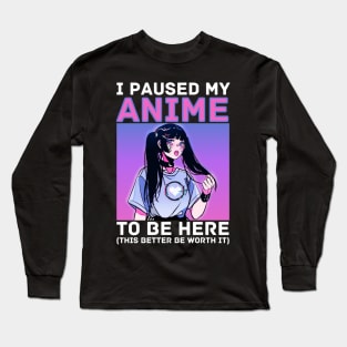 I Paused My Anime To Be Here Long Sleeve T-Shirt